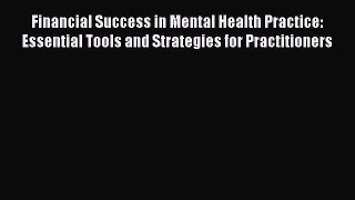 Download Financial Success in Mental Health Practice:  Essential Tools and Strategies for Practitioners