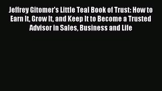 Read Jeffrey Gitomer's Little Teal Book of Trust: How to Earn It Grow It and Keep It to Become