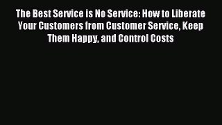 Read The Best Service is No Service: How to Liberate Your Customers from Customer Service Keep