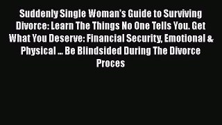 [PDF] Suddenly Single Woman's Guide to Surviving Divorce: Learn The Things No One Tells You.