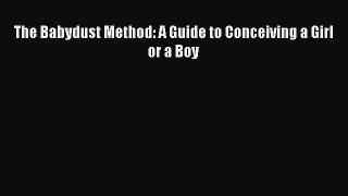 [PDF] The Babydust Method: A Guide to Conceiving a Girl or a Boy  Full EBook