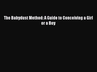 [PDF] The Babydust Method: A Guide to Conceiving a Girl or a Boy  Full EBook