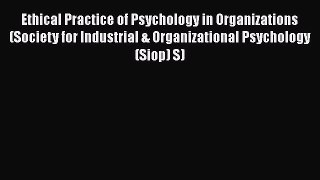 Read Ethical Practice of Psychology in Organizations (Society for Industrial & Organizational