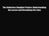[Online PDF] The Fatherless Daughter Project: Understanding Our Losses and Reclaiming Our Lives