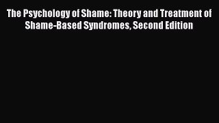 Read The Psychology of Shame: Theory and Treatment of Shame-Based Syndromes Second Edition