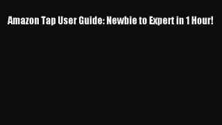 [PDF] Amazon Tap User Guide: Newbie to Expert in 1 Hour! Free Books