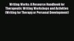 Download Writing Works: A Resource Handbook for Therapeutic Writing Workshops and Activities