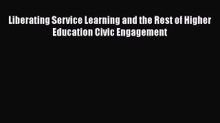 [PDF] Liberating Service Learning and the Rest of Higher Education Civic Engagement Free Books