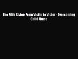 [Online PDF] The Fifth Sister: From Victim to Victor - Overcoming Child Abuse  Full EBook