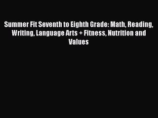 Read Book Summer Fit Seventh to Eighth Grade: Math Reading Writing Language Arts + Fitness