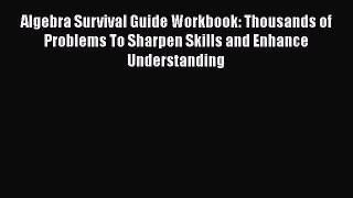 Read Book Algebra Survival Guide Workbook: Thousands of Problems To Sharpen Skills and Enhance