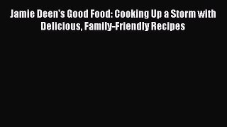 Read Jamie Deen's Good Food: Cooking Up a Storm with Delicious Family-Friendly Recipes Ebook