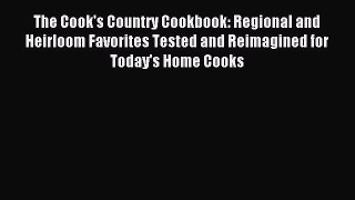 Read The Cook's Country Cookbook: Regional and Heirloom Favorites Tested and Reimagined for