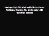 Download Baking at High Altitude/the Muffin Lady's Old Fashioned Recipes: The Muffin Lady's