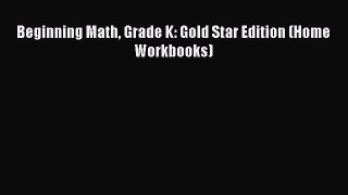 Read Book Beginning Math Grade K: Gold Star Edition (Home Workbooks) ebook textbooks