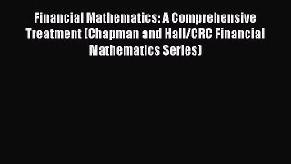 Read Financial Mathematics: A Comprehensive Treatment (Chapman and Hall/CRC Financial Mathematics