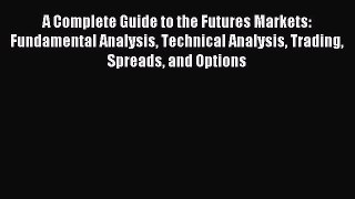 Read A Complete Guide to the Futures Markets: Fundamental Analysis Technical Analysis Trading