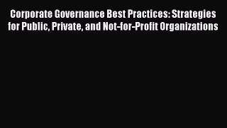 Read Corporate Governance Best Practices: Strategies for Public Private and Not-for-Profit