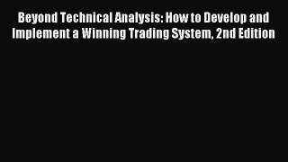 Read Beyond Technical Analysis: How to Develop and Implement a Winning Trading System 2nd Edition