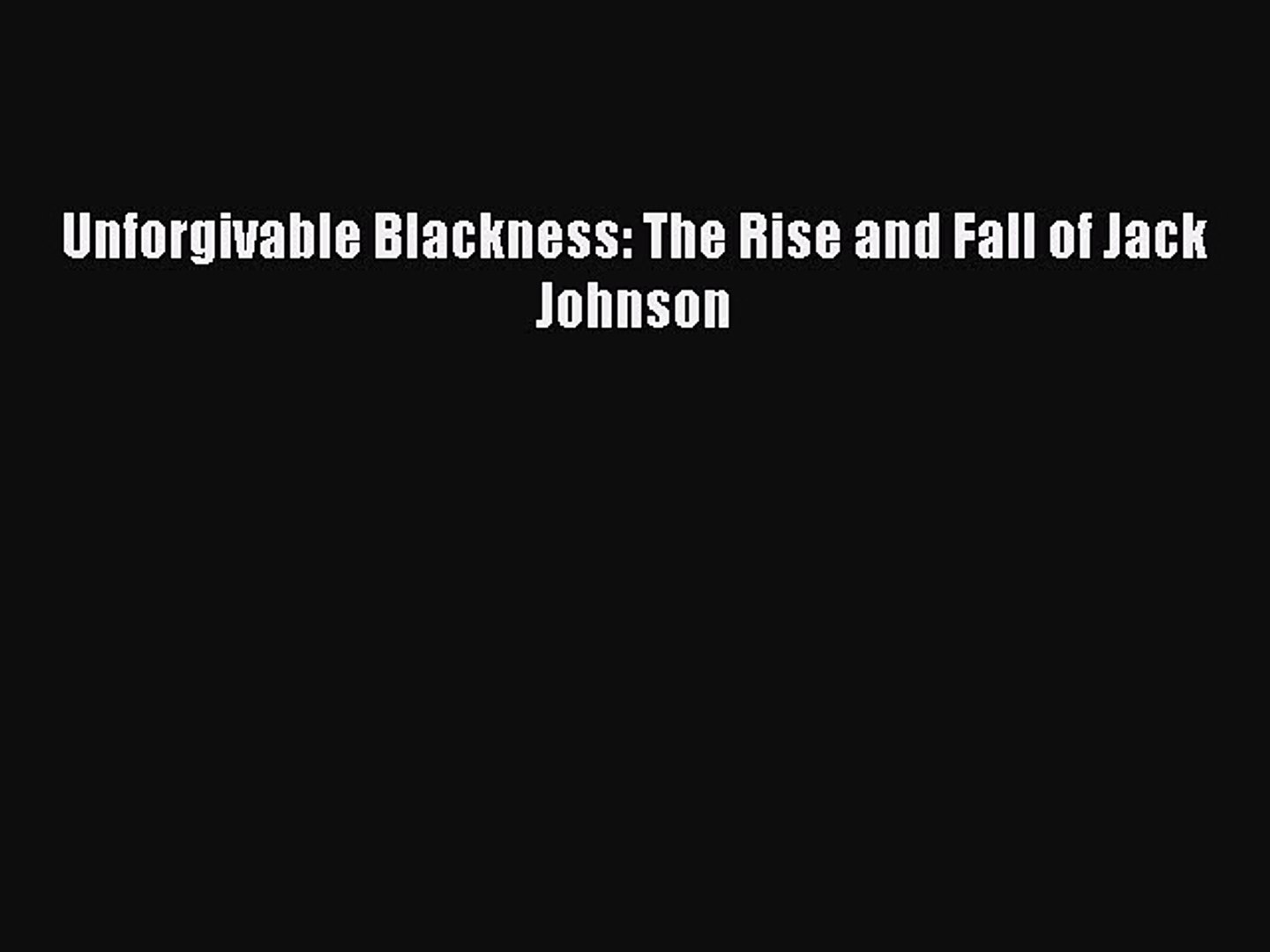 Read Unforgivable Blackness: The Rise and Fall of Jack Johnson Ebook Online