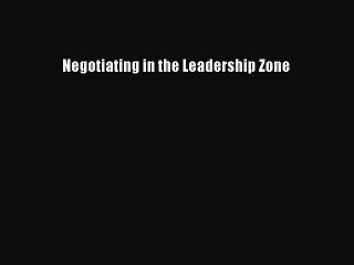 Read Negotiating in the Leadership Zone Ebook Free