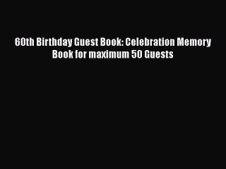 [Online PDF] 60th Birthday Guest Book: Celebration Memory Book for maximum 50 Guests Free Books