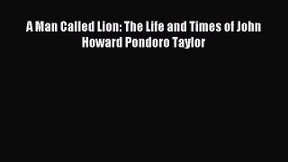 Read A Man Called Lion: The Life and Times of John Howard Pondoro Taylor PDF Free