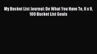 Read My Bucket List Journal: Do What You Have To 6 x 9 100 Bucket List Goals Ebook Free