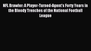 Download NFL Brawler: A Player-Turned-Agent's Forty Years in the Bloody Trenches of the National
