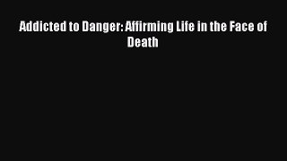 Read Addicted to Danger: Affirming Life in the Face of Death Ebook Free