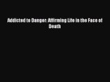 Read Addicted to Danger: Affirming Life in the Face of Death Ebook Free