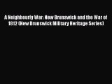 Download A Neighbourly War: New Brunswick and the War of 1812 (New Brunswick Military Heritage