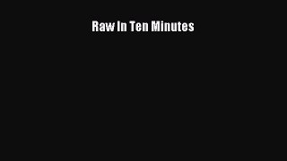 [PDF] Raw In Ten Minutes [Download] Full Ebook