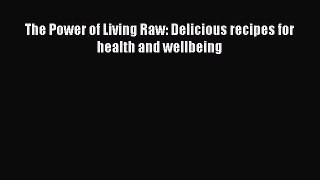 [PDF] The Power of Living Raw: Delicious recipes for health and wellbeing [Download] Online