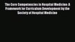 [PDF] The Core Competencies in Hospital Medicine: A Framework for Curriculum Development by