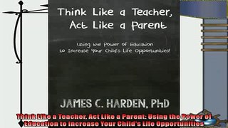 read now  Think Like a Teacher Act Like a Parent Using the Power of Education to Increase Your