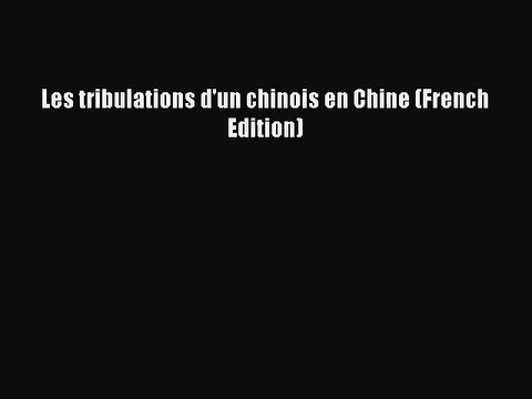 Download Les tribulations d'un chinois en Chine (French Edition) Ebook Online