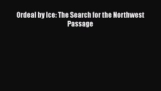 Download Ordeal by Ice: The Search for the Northwest Passage PDF Online
