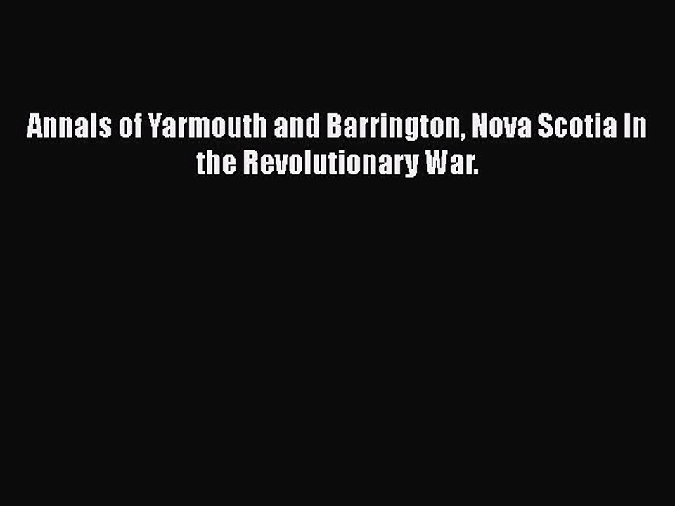 Download Annals of Yarmouth and Barrington Nova Scotia In the Revolutionary War. Ebook Free