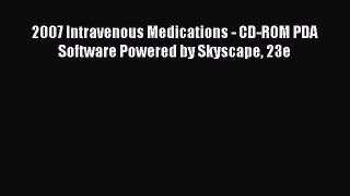 Read 2007 Intravenous Medications - CD-ROM PDA Software Powered by Skyscape 23e Ebook Free