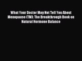 Download What Your Doctor May Not Tell You About Menopause (TM): The Breakthrough Book on Natural