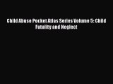 [Online PDF] Child Abuse Pocket Atlas Series Volume 5: Child Fatality and Neglect Free Books