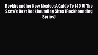 [Download] Rockhounding New Mexico: A Guide To 140 Of The State's Best Rockhounding Sites (Rockhounding