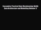 Download Cassandra: Practical Data Warehousing: NoSQL Data Architecture and Modelling (Volume