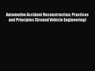Download Automotive Accident Reconstruction: Practices and Principles (Ground Vehicle Engineering)