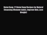 [PDF] Detox Soup: 21 Detox Soup Recipes for Natural Cleansing (Remove toxins Improve Skin Lose