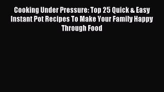 [PDF] Cooking Under Pressure: Top 25 Quick & Easy Instant Pot Recipes To Make Your Family Happy