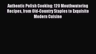 [PDF] Authentic Polish Cooking: 120 Mouthwatering Recipes from Old-Country Staples to Exquisite