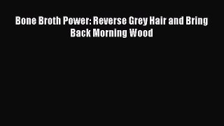 [PDF] Bone Broth Power: Reverse Grey Hair and Bring Back Morning Wood [Download] Online