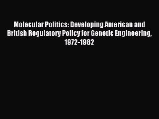 Read Molecular Politics: Developing American and British Regulatory Policy for Genetic Engineering